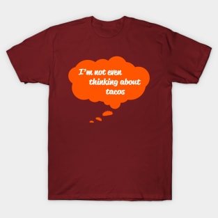 I'm Not Even Thinking About Tacos T-Shirt